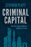 Le capital criminel : Comment l'industrie financière facilite le crime - Criminal Capital: How the Finance Industry Facilitates Crime