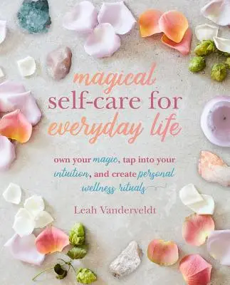 Magical Self-Care for Everyday Life : Créez vos propres rituels de bien-être en utilisant le Tarot, le nettoyage de l'espace, le travail sur la respiration, les recettes de haute vibration, et Mo - Magical Self-Care for Everyday Life: Create Your Own Personal Wellness Rituals Using the Tarot, Space-Clearing, Breath Work, High-Vibe Recipes, and Mo