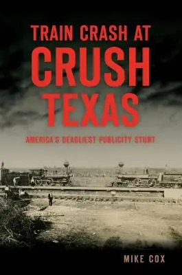 Accident de train à Crush, Texas : La cascade publicitaire la plus meurtrière d'Amérique - Train Crash at Crush, Texas: America's Deadliest Publicity Stunt