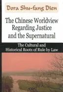La vision chinoise du monde concernant la justice et le surnaturel - Les racines culturelles et historiques de la primauté du droit - Chinese Worldview Regarding Justice & the Supernatural - The Cultural & Historical Roots of Rule by Law
