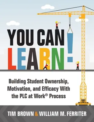 Vous pouvez apprendre ! Développer l'appropriation, la motivation et l'efficacité des étudiants avec le processus Plc (Stratégies pour les équipes Plc afin d'améliorer le rendement des étudiants). - You Can Learn!: Building Student Ownership, Motivation, and Efficacy with the Plc Process (Strategies for Plc Teams to Improve Student