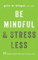 Être attentif et moins stressé : 50 façons de gérer votre vie (folle) - Be Mindful and Stress Less: 50 Ways to Deal with Your (Crazy) Life