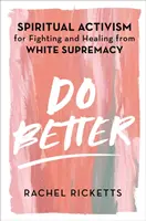 Do Better - Activisme spirituel pour combattre et guérir de la suprématie blanche - Do Better - Spiritual Activism for Fighting and Healing from White Supremacy