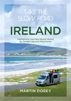 Prendre la route lentement : Irlande : Voyage d'inspiration autour de l'Irlande en camping-car et en caravane - Take the Slow Road: Ireland: Inspirational Journeys Round Ireland by Camper Van and Motorhome