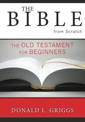 La Bible à partir de zéro : L'Ancien Testament pour les débutants - The Bible from Scratch: The Old Testament for Beginners