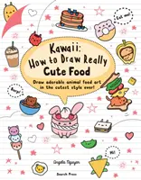 Kawaii : Comment dessiner de la nourriture vraiment mignonne - Dessine des animaux adorables dans le style le plus mignon qui soit ! - Kawaii: How to Draw Really Cute Food - Draw Adorable Animal Food Art in the Cutest Style Ever!