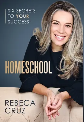 L'école à la maison : Six secrets pour votre réussite ! - Homeschool: Six Secrets to Your Success!