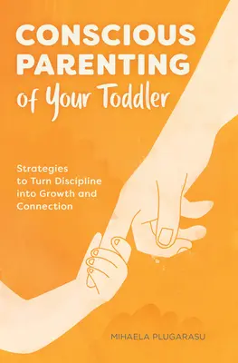 L'éducation consciente de votre tout-petit : Stratégies pour transformer la discipline en croissance et en connexion - Conscious Parenting of Your Toddler: Strategies to Turn Discipline Into Growth and Connection