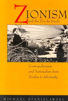 Le sionisme et la fin du siècle : Cosmopolitisme et nationalisme de Nordau à Jabotinsky - Zionism and the Fin de Siecle: Cosmopolitanism and Nationalism from Nordau to Jabotinsky