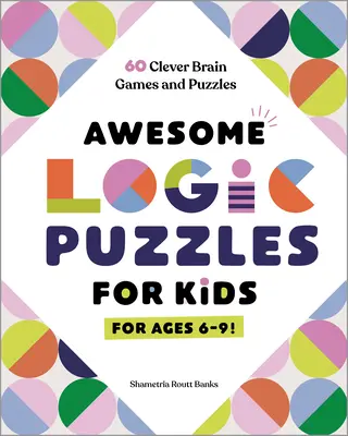 Casse-tête logiques pour enfants : 60 jeux et casse-tête intelligents - Awesome Logic Puzzles for Kids: 60 Clever Brain Games and Puzzles