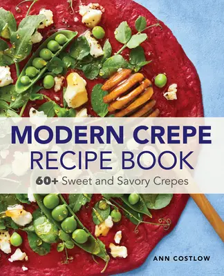 Le livre de recettes de crêpes pour les débutants : 60+ crêpes sucrées et salées - The Crepe Recipe Book for Beginners: 60+ Sweet and Savory Crepes
