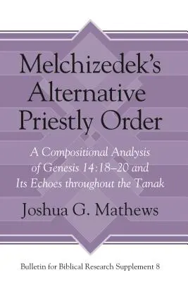 L'ordre sacerdotal alternatif de Melchizédek : Une analyse compositionnelle de Genèse 14:18-20 et ses échos dans le Tanak - Melchizedek's Alternative Priestly Order: A Compositional Analysis of Genesis 14:18-20 and Its Echoes Throughout the Tanak