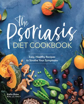 The Psoriasis Diet Cookbook : Des recettes faciles et saines pour soulager vos symptômes - The Psoriasis Diet Cookbook: Easy, Healthy Recipes to Soothe Your Symptoms