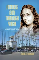 Trouver Dieu grâce au yoga : Paramahansa Yogananda et la religion américaine moderne à l'ère de la mondialisation - Finding God through Yoga: Paramahansa Yogananda and Modern American Religion in a Global Age