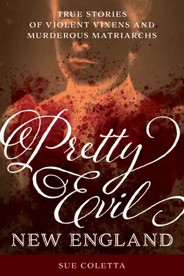 Pretty Evil New England : Histoires vraies de mégères violentes et de matriarches meurtrières - Pretty Evil New England: True Stories of Violent Vixens and Murderous Matriarchs