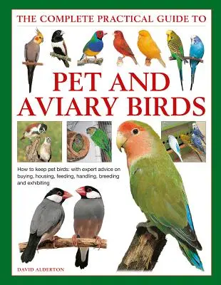 Le guide pratique complet des oiseaux de compagnie et de volière : Comment élever des oiseaux de compagnie : Avec des conseils d'experts sur l'achat, l'hébergement, l'alimentation, la manipulation, l'élevage et l'exportation. - The Complete Practical Guide to Pet and Aviary Birds: How to Keep Pet Birds: With Expert Advice on Buying, Housing, Feeding, Handling, Breeding and Ex