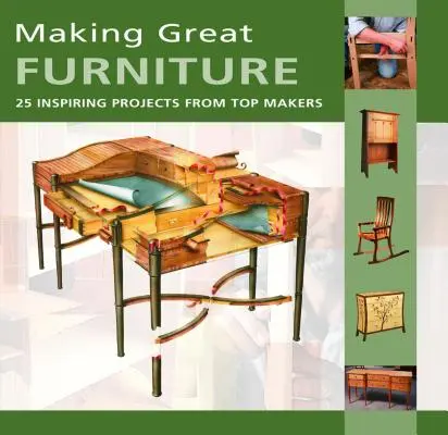 Making Great Furniture - 30 Inspiring Projects from Top Makers (en anglais) - Making Great Furniture - 30 Inspiring Projects from Top Makers