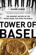 La Tour de Bâle : L'histoire obscure de la banque secrète qui dirige le monde - Tower of Basel: The Shadowy History of the Secret Bank That Runs the World