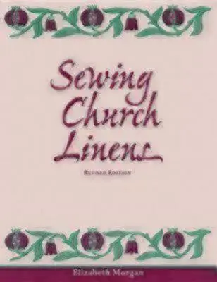 Coudre le linge d'église (révisé) : Ourlets de couvent et broderies simples - Sewing Church Linens (Revised): Convent Hemming and Simple Embroidery