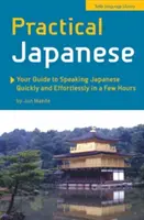 Practical Japanese : Your Guide to Speaking Japanese Quickly and Effortlessly in a Few Hours (Japanese Phrasebook) (Manuel de conversation japonais) - Practical Japanese: Your Guide to Speaking Japanese Quickly and Effortlessly in a Few Hours (Japanese Phrasebook)