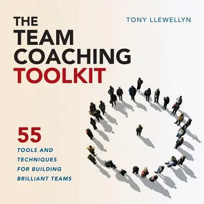 La boîte à outils du coaching d'équipe : 55 outils et techniques pour construire des équipes brillantes - The Team Coaching Toolkit: 55 Tools and Techniques for Building Brilliant Teams
