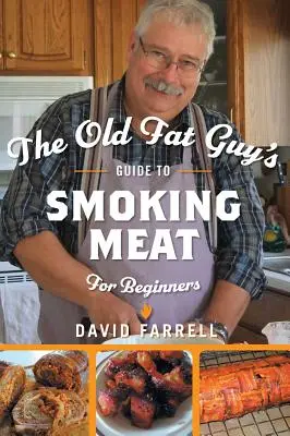 Le guide du fumeur de viande pour débutants du vieux gros - The Old Fat Guy's Guide to Smoking Meat for Beginners