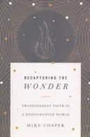 Recapturer l'émerveillement : La foi transcendante dans un monde désenchanté - Recapturing the Wonder: Transcendent Faith in a Disenchanted World