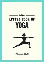 Le petit livre du yoga - Poses illustrées pour renforcer votre corps, vous déstresser et améliorer votre santé - Little Book of Yoga - Illustrated Poses to Strengthen Your Body, De-Stress and Improve Your Health