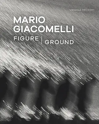 Mario Giacomelli : figure/terrain - Mario Giacomelli: Figure/Ground