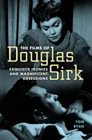 Les Films de Douglas Sirk : Ironies exquises et obsessions magnifiques - Films of Douglas Sirk: Exquisite Ironies and Magnificent Obsessions