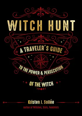 Chasse aux sorcières : Guide du voyageur sur le pouvoir et la persécution des sorcières - Witch Hunt: A Traveler's Guide to the Power and Persecution of the Witch