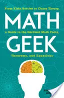 Math Geek : De la bouteille de Klein à la théorie du chaos, un guide des faits, théorèmes et équations mathématiques les plus fous. - Math Geek: From Klein Bottles to Chaos Theory, a Guide to the Nerdiest Math Facts, Theorems, and Equations