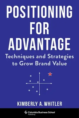 Se positionner pour gagner : Techniques et stratégies pour accroître la valeur de la marque - Positioning for Advantage: Techniques and Strategies to Grow Brand Value