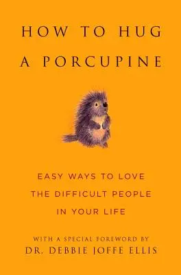 Comment étreindre un porc-épic : Des moyens faciles d'aimer les personnes difficiles dans votre vie - How to Hug a Porcupine: Easy Ways to Love the Difficult People in Your Life