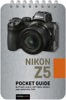 Nikon Z5 : Guide de poche : Boutons, cadrans, réglages, modes et conseils de prise de vue - Nikon Z5: Pocket Guide: Buttons, Dials, Settings, Modes, and Shooting Tips