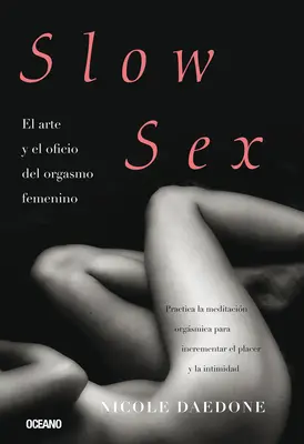 Slow Sex : El Arte Y El Oficio del Orgasmo Femenino (L'art et l'utilité de l'orgasme féminin) - Slow Sex: El Arte Y El Oficio del Orgasmo Femenino