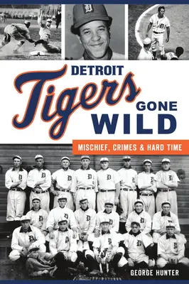 Les Tigres de Détroit à l'état sauvage : méfaits, crimes et peines de prison - Detroit Tigers Gone Wild: Mischief, Crimes and Hard Time