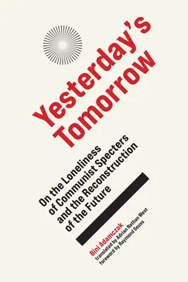 Demain d'hier : Sur la solitude des spectres communistes et la reconstruction de l'avenir - Yesterday's Tomorrow: On the Loneliness of Communist Specters and the Reconstruction of the Future