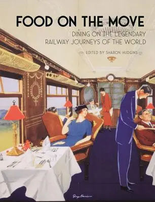 La nourriture en mouvement : Dîner sur les chemins de fer légendaires du monde entier - Food on the Move: Dining on the Legendary Railway Journeys of the World