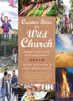 Idées créatives pour une église sauvage : Le culte et l'apprentissage en plein air pour tous les âges - Creative Ideas for Wild Church: Taking All-Age Worship and Learning Outdoors