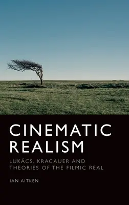 Le réalisme cinématographique : Lukcs, Kracauer et les théories du réel cinématographique - Cinematic Realism: Lukcs, Kracauer and Theories of the Filmic Real