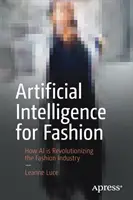 L'intelligence artificielle au service de la mode : Comment l'IA révolutionne l'industrie de la mode - Artificial Intelligence for Fashion: How AI Is Revolutionizing the Fashion Industry