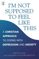 Je ne suis pas censé me sentir comme ça - Une approche chrétienne de la dépression et de l'anxiété - I'm Not Supposed to Feel Like This - A Christian approach to depression and anxiety