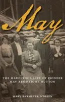 May : La vie dure de la pionnière May Arkwright Hutton - May: The Hard-Rock Life of Pioneer May Arkwright Hutton