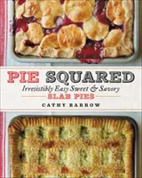 La tarte au carré : Des tartes sucrées et salées d'une facilité irrésistible - Pie Squared: Irresistibly Easy Sweet & Savory Slab Pies