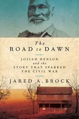 Le chemin de l'aube : Josiah Henson et l'histoire qui a déclenché la guerre civile - The Road to Dawn: Josiah Henson and the Story That Sparked the Civil War