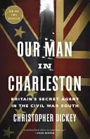 Notre homme à Charleston : L'agent secret britannique dans le Sud de la guerre civile - Our Man in Charleston: Britain's Secret Agent in the Civil War South