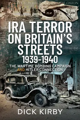 La terreur de l'IRA dans les rues de Grande-Bretagne 1939-1940 : La campagne de bombardement en temps de guerre et les liens avec Hitler - IRA Terror on Britain's Streets 1939-1940: The Wartime Bombing Campaign and Hitler Connection