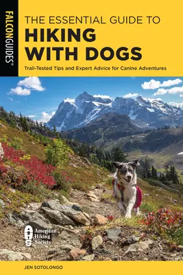 Le guide essentiel de la randonnée avec des chiens : des astuces testées sur le terrain et des conseils d'experts pour des aventures canines. - The Essential Guide to Hiking with Dogs: Trail-Tested Tips and Expert Advice for Canine Adventures