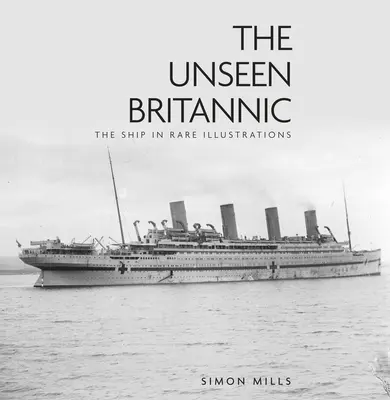 Le Britannic invisible : Le navire en illustrations rares - The Unseen Britannic: The Ship in Rare Illustrations